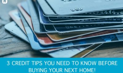 3 Credit Tips you Need before you buy your next home.