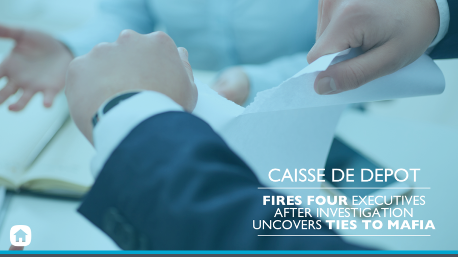 Caisse De Depot FIRES FOUR EXECUTIVES AFTER INVESTIGATION UNCOVERS TIES TO MAFIA