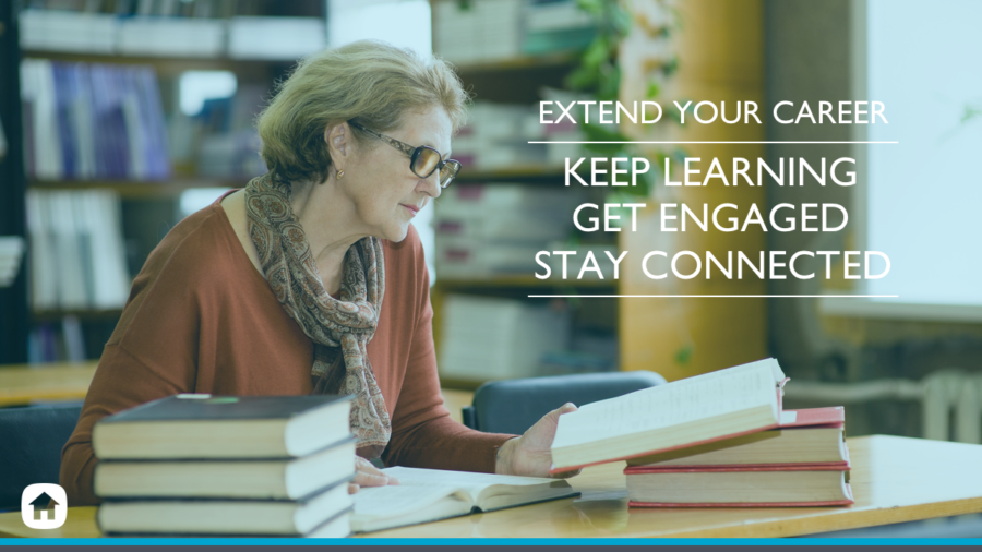 Extend your career by continuing to learn, getting engaged and staying connected.